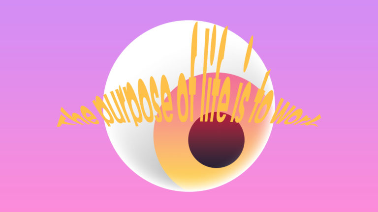 The quote "The purpose of life is to work" towers over an ominous eye, which looks downwards.